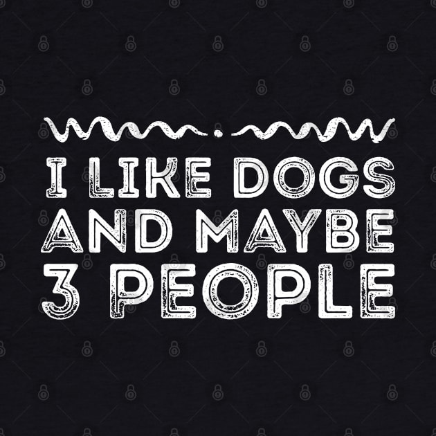 I Like Dogs and Maybe 3 People - Funny Dog Lover Gift by MEDtee